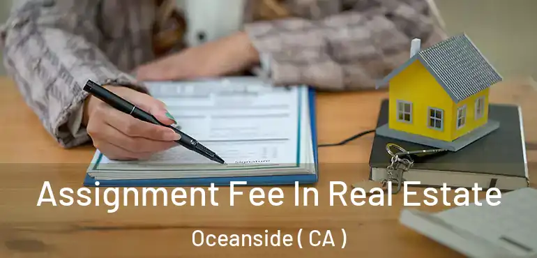  Assignment Fee In Real Estate Oceanside ( CA )