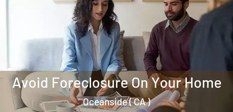  Avoid Foreclosure On Your Home Oceanside ( CA )