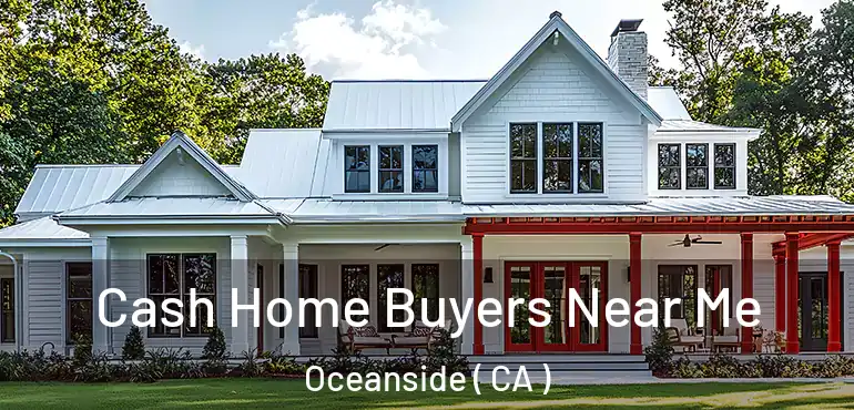  Cash Home Buyers Near Me Oceanside ( CA )
