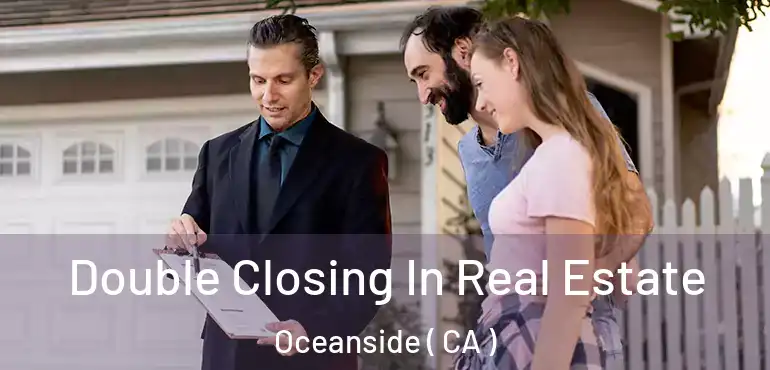  Double Closing In Real Estate Oceanside ( CA )