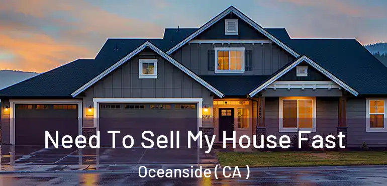  Need To Sell My House Fast Oceanside ( CA )