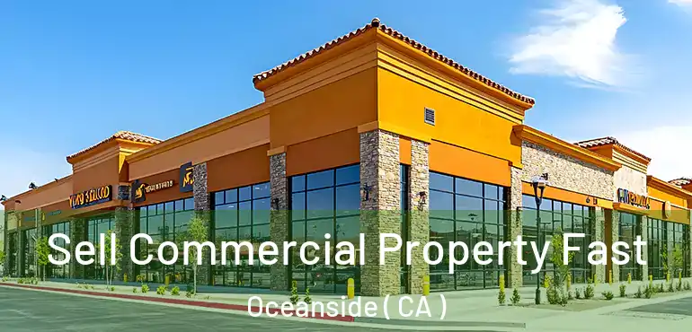  Sell Commercial Property Fast Oceanside ( CA )