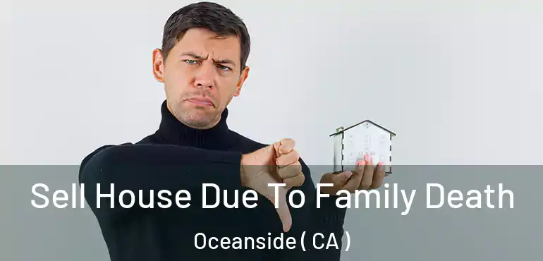  Sell House Due To Family Death Oceanside ( CA )