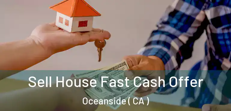  Sell House Fast Cash Offer Oceanside ( CA )