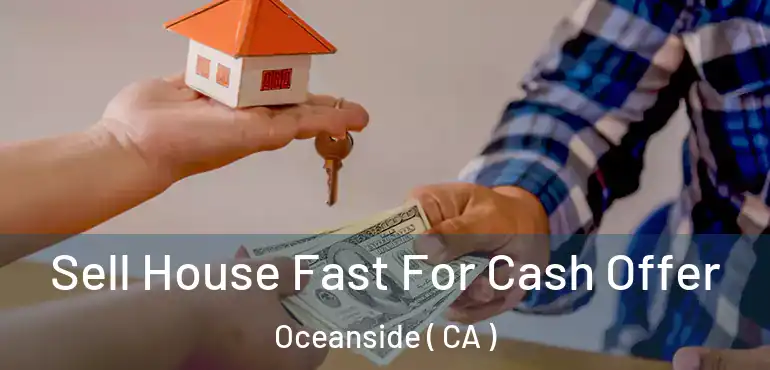  Sell House Fast For Cash Offer Oceanside ( CA )
