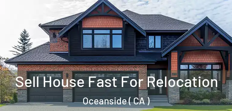  Sell House Fast For Relocation Oceanside ( CA )