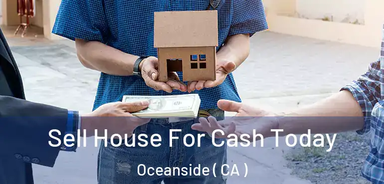  Sell House For Cash Today Oceanside ( CA )