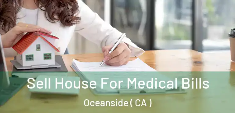  Sell House For Medical Bills Oceanside ( CA )