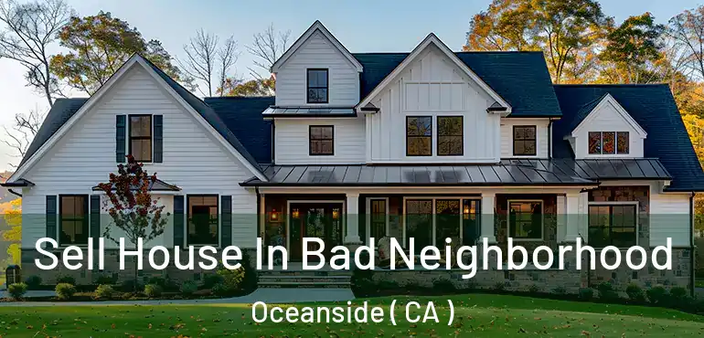  Sell House In Bad Neighborhood Oceanside ( CA )