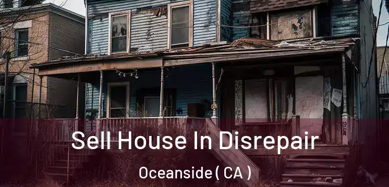  Sell House In Disrepair Oceanside ( CA )