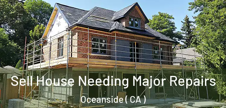  Sell House Needing Major Repairs Oceanside ( CA )