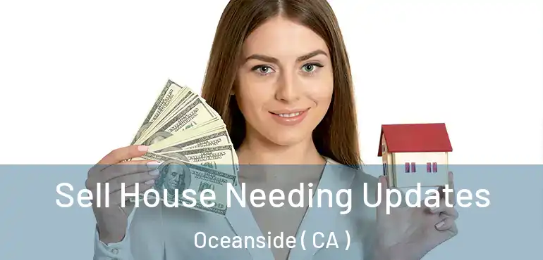  Sell House Needing Updates Oceanside ( CA )