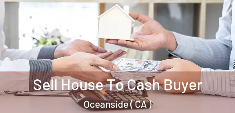  Sell House To Cash Buyer Oceanside ( CA )