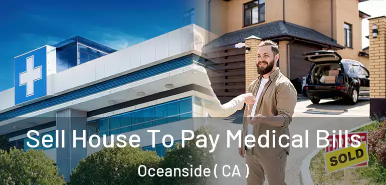  Sell House To Pay Medical Bills Oceanside ( CA )