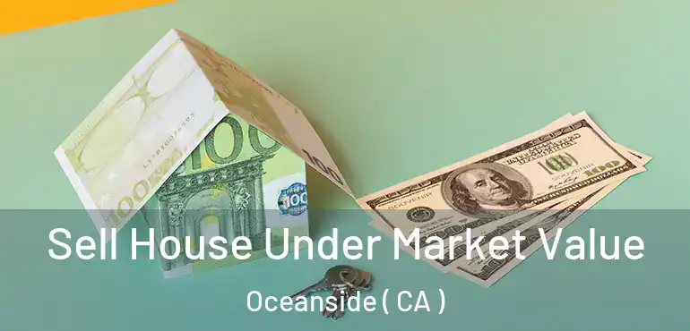  Sell House Under Market Value Oceanside ( CA )