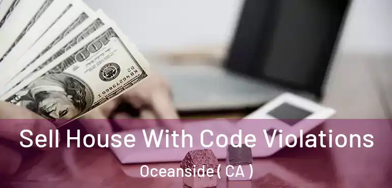  Sell House With Code Violations Oceanside ( CA )