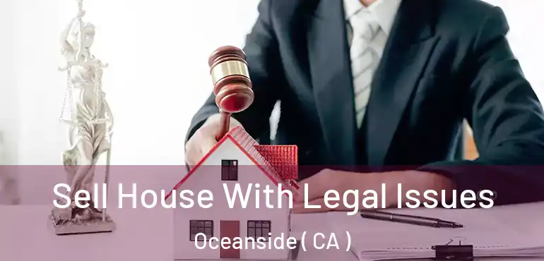  Sell House With Legal Issues Oceanside ( CA )