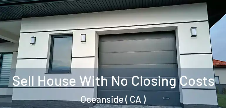  Sell House With No Closing Costs Oceanside ( CA )
