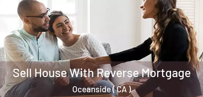  Sell House With Reverse Mortgage Oceanside ( CA )