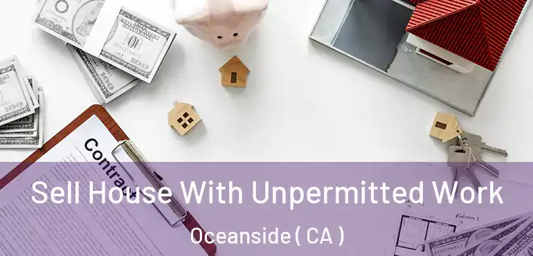  Sell House With Unpermitted Work Oceanside ( CA )