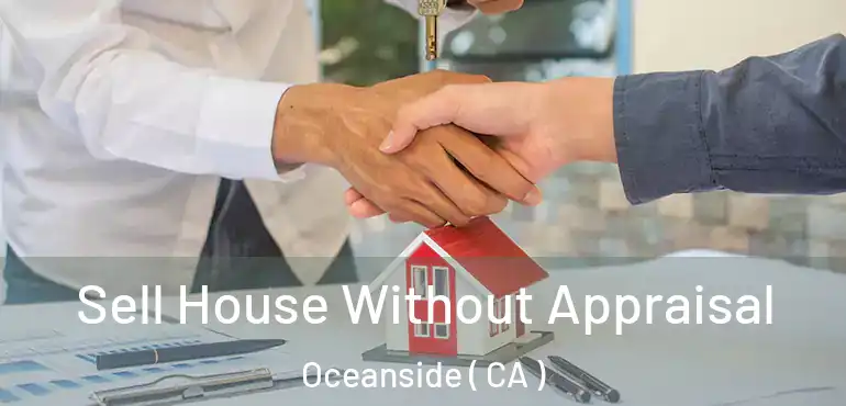  Sell House Without Appraisal Oceanside ( CA )