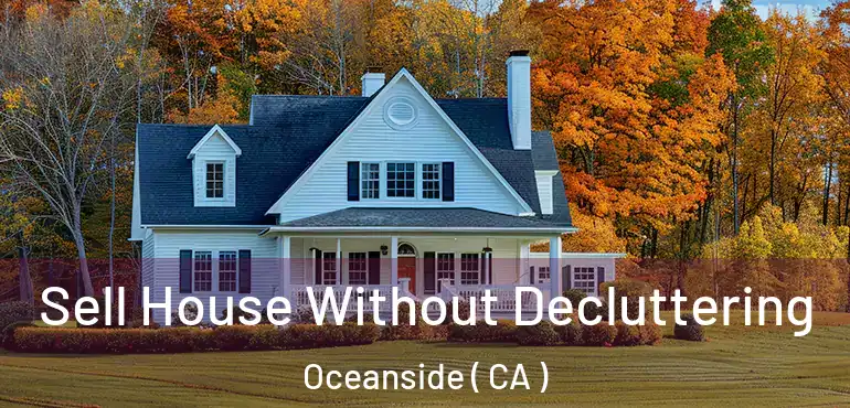  Sell House Without Decluttering Oceanside ( CA )